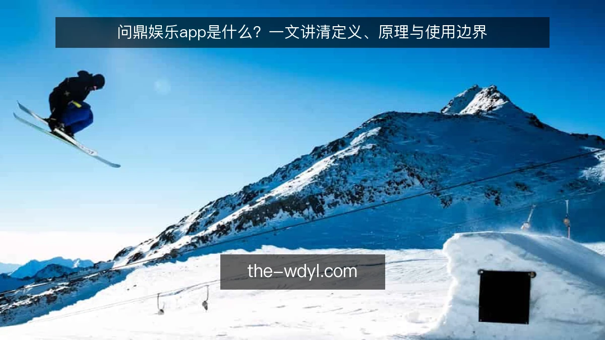 问鼎娱乐app是什么？一文讲清定义、原理与使用边界