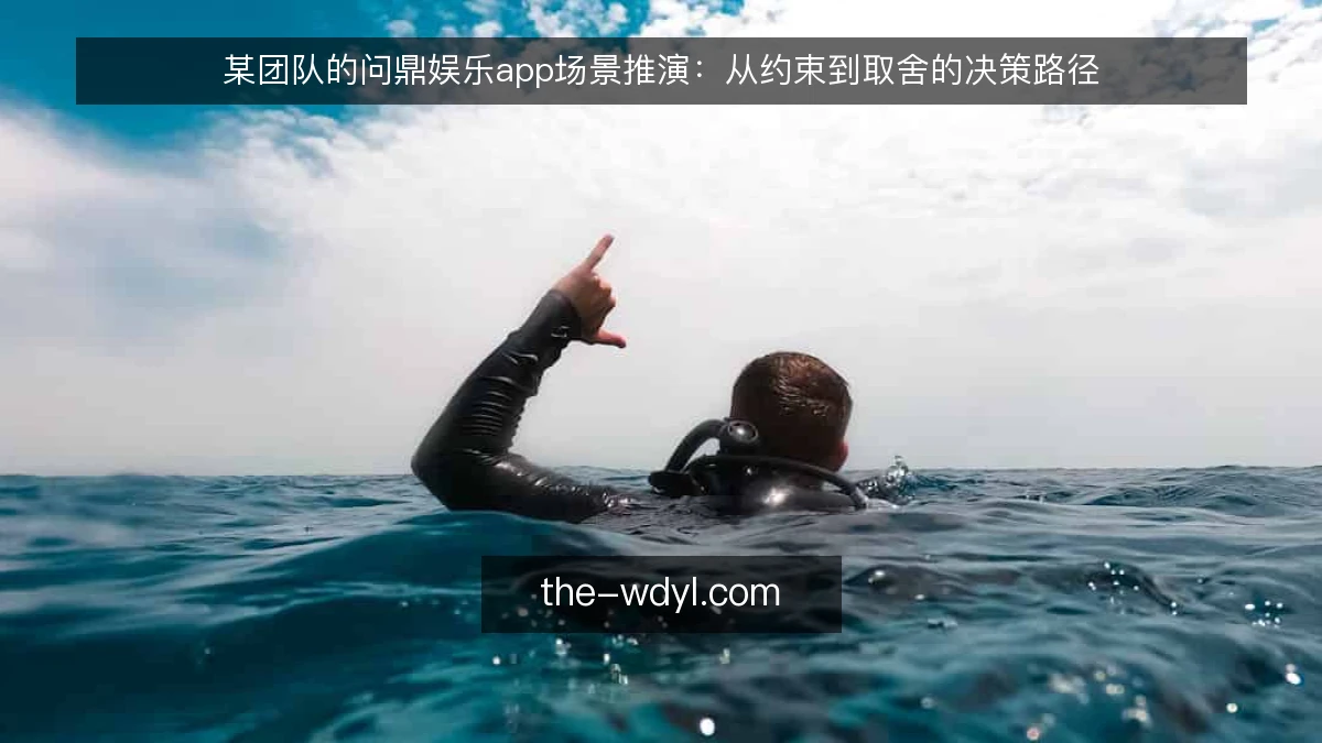 某团队的问鼎娱乐app场景推演:从约束到取舍的决策路径